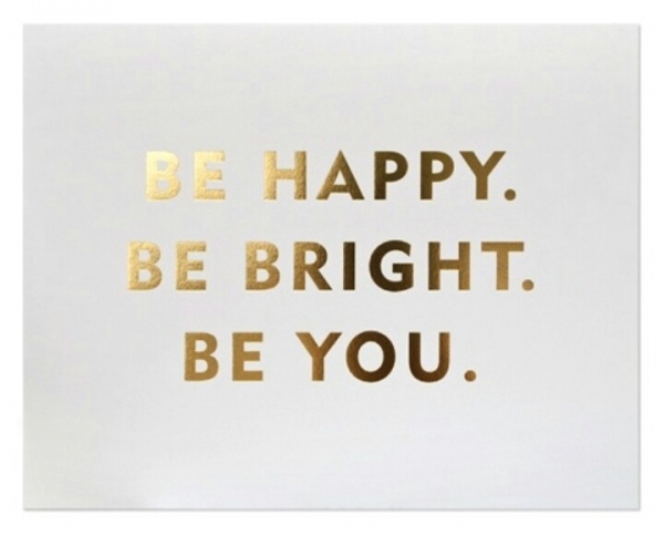 Be Happy. Be Bright. Be You.