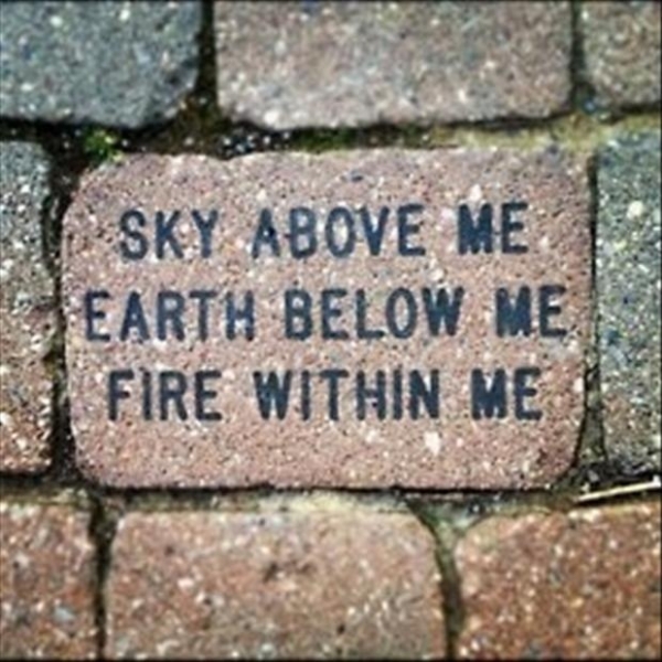 Sky above me. Earth below me. Fire within me.