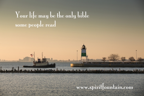 Your life may be the only bible some people read. -Inspiration