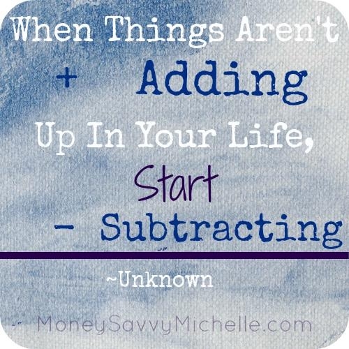 When things aren't adding up in your life, start subtracting.